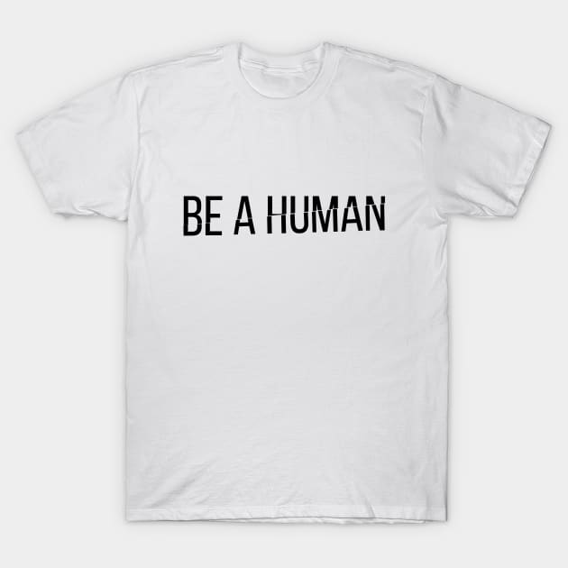 Be A Human T-Shirt by umarhahn